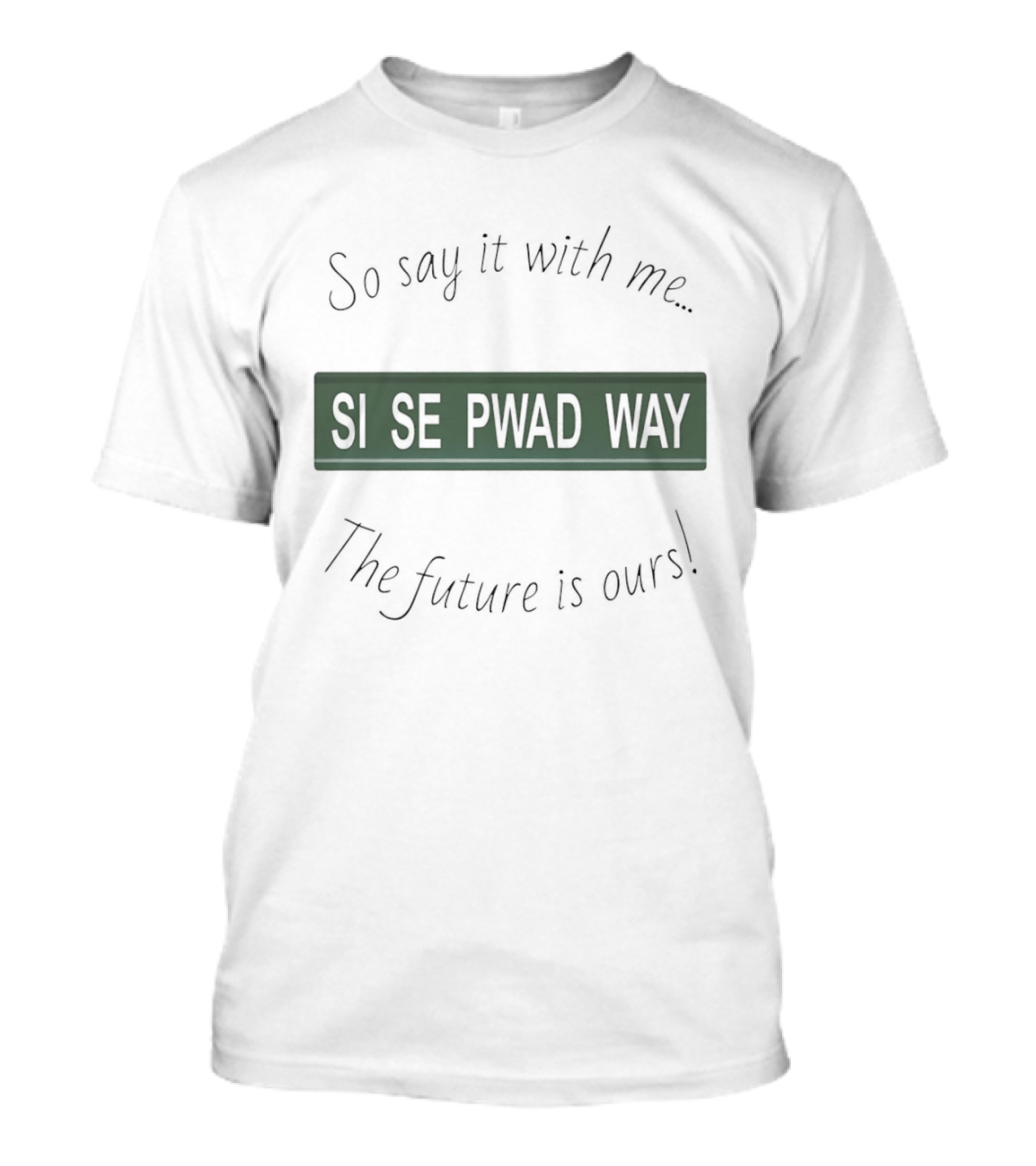 So Say It With Me Si Se Pwad Way The Future Is Ours T-Shirt