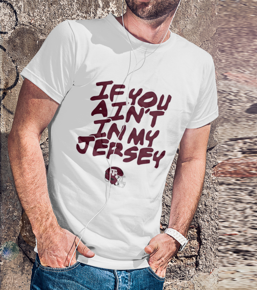 Texas A&M Aggies Helmet If You Ain't In My Jersey T-Shirt
