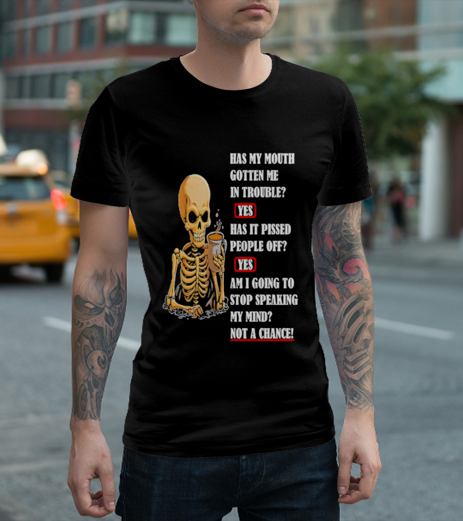 Has My Mouth Gotten Me In Trouble Skeleton Holding With Yes Am I Going To Stop Speaking My Mind Not A Chance T-Shirt