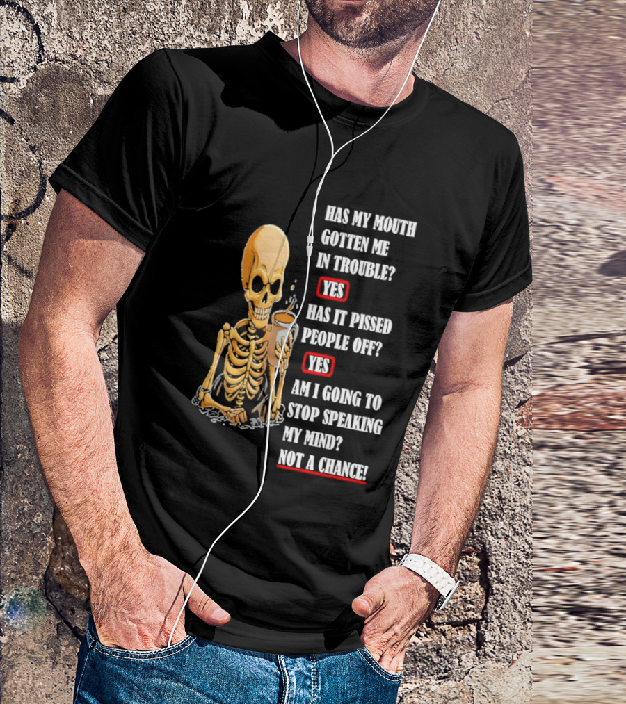 Has My Mouth Gotten Me In Trouble Skeleton Holding With Yes Am I Going To Stop Speaking My Mind Not A Chance T-Shirt