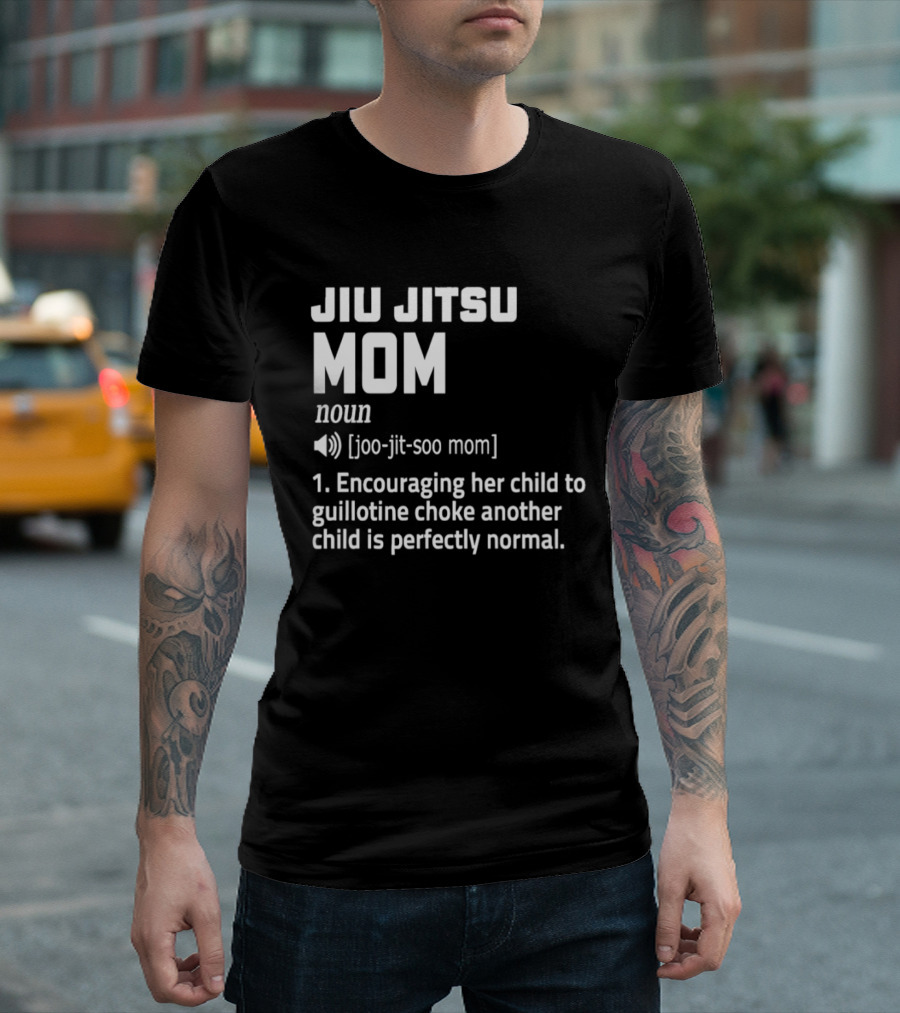 Jiu Jitsu Mom Noun Encouraging Her Child To Guillotine Choke Another Child Is Perfectly Normal T-Shirt