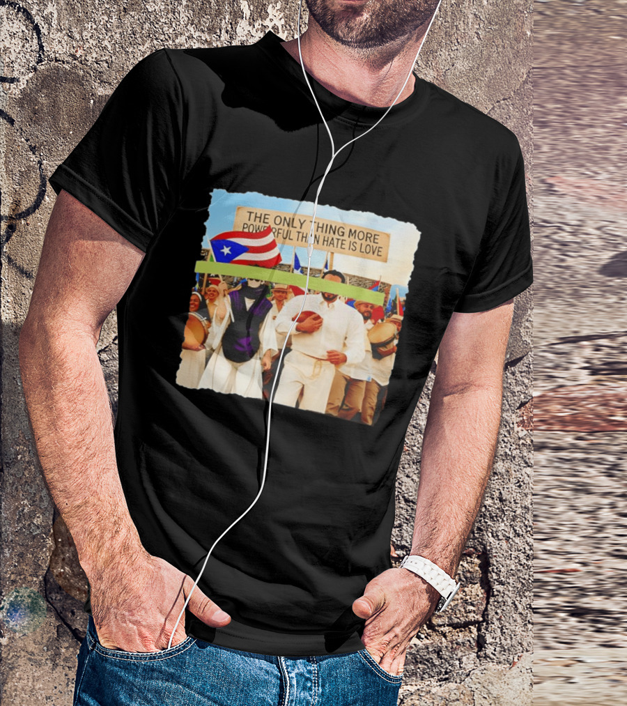 The Only Thing More Powerful Than Hate Is Love Puerto Rico Flag Parade T-Shirt