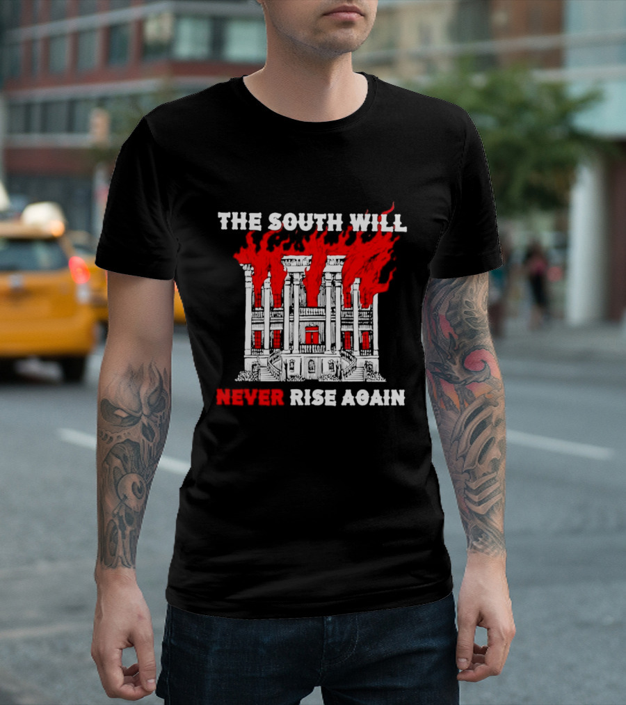 The South Will Never Rise Again The Villa Is On Fires T-Shirt