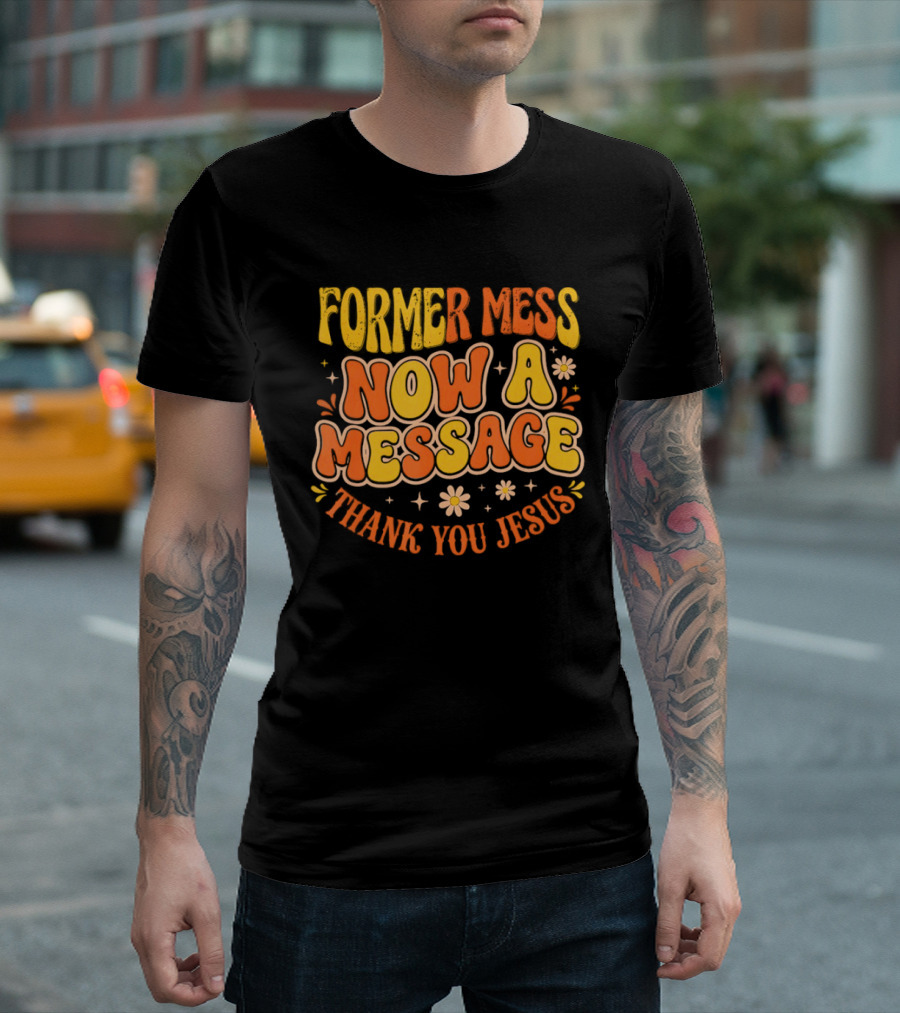 Former Mess Now A Message Thank You Jesus Floral Retro Colorful T-Shirt