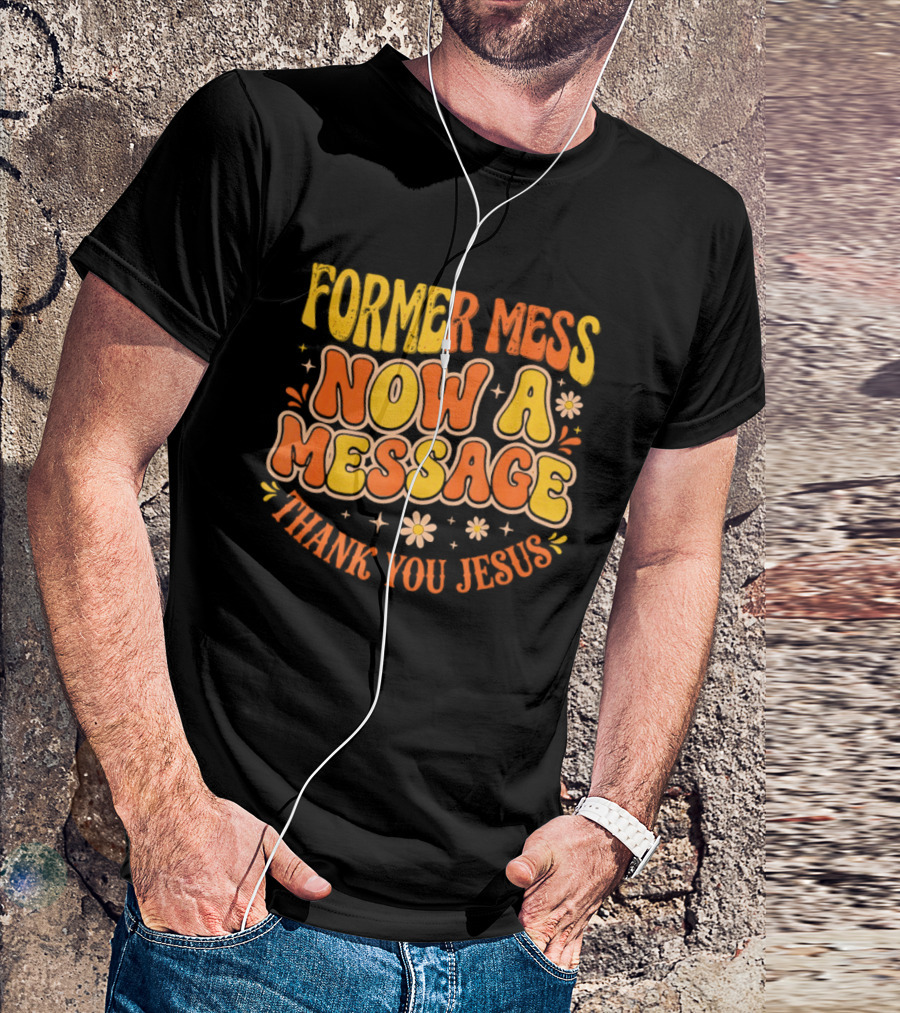 Former Mess Now A Message Thank You Jesus Floral Retro Colorful T-Shirt