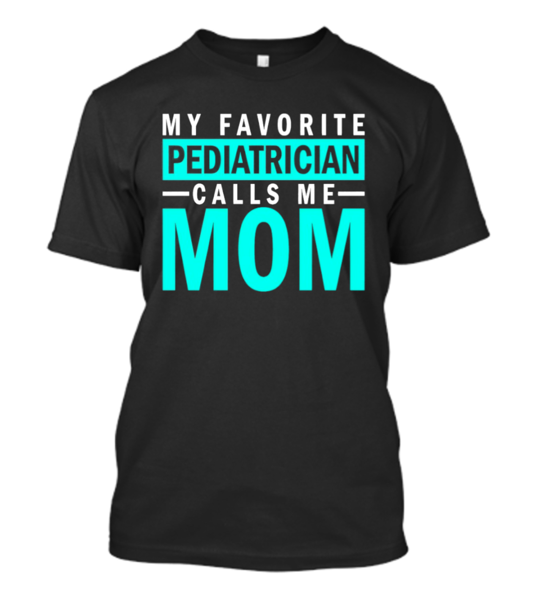 My Favorite Pediatrician Calls Me Mom T-Shirt