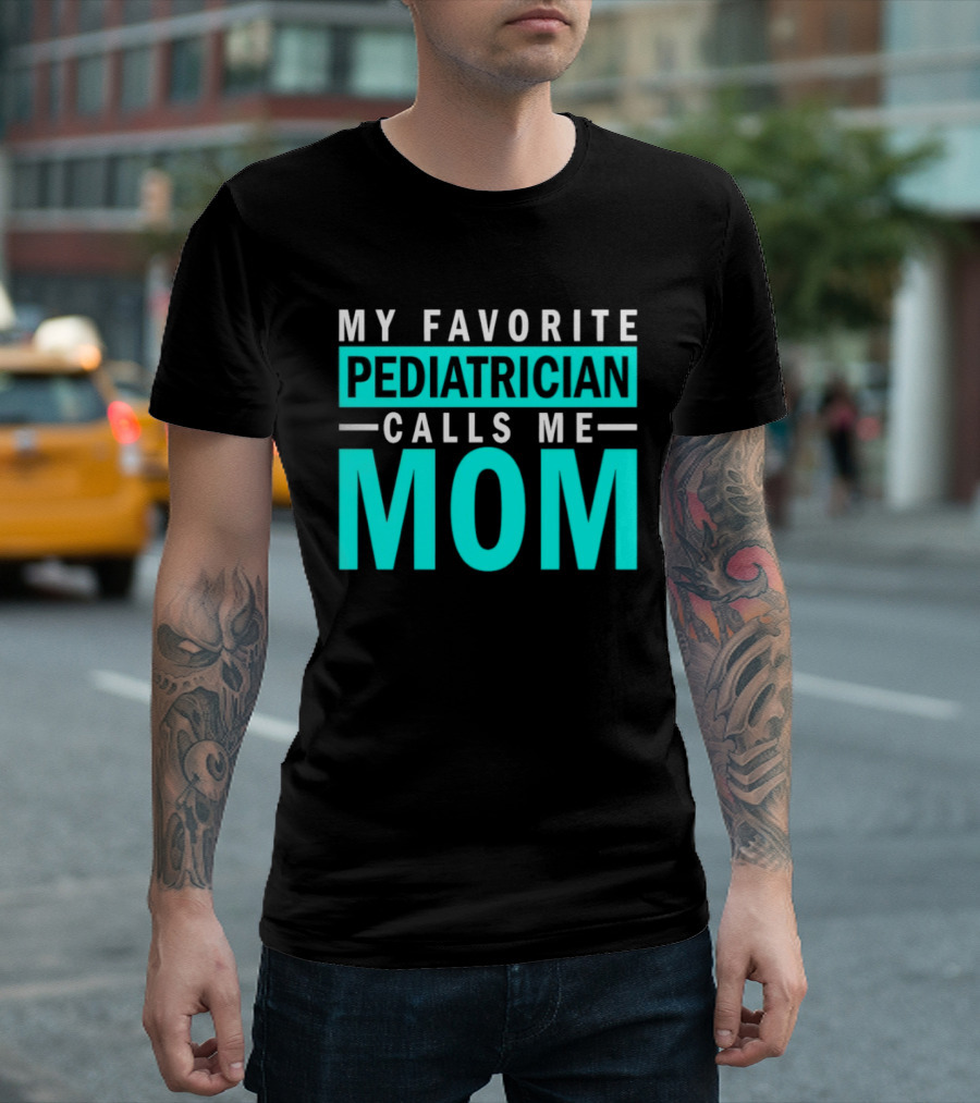 My Favorite Pediatrician Calls Me Mom T-Shirt