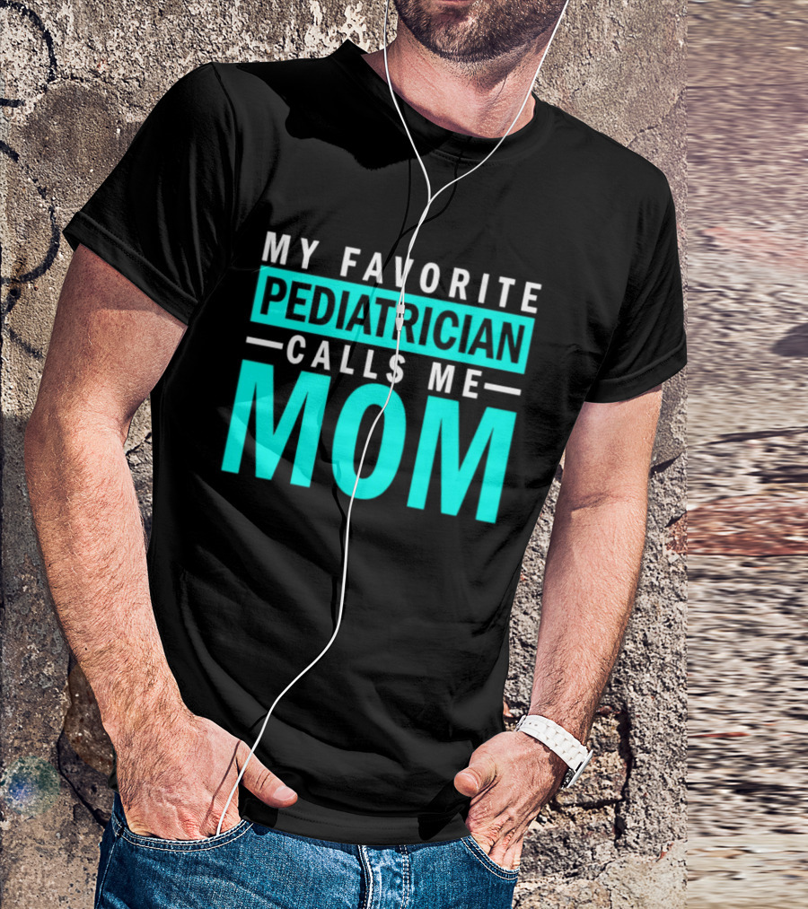 My Favorite Pediatrician Calls Me Mom T-Shirt