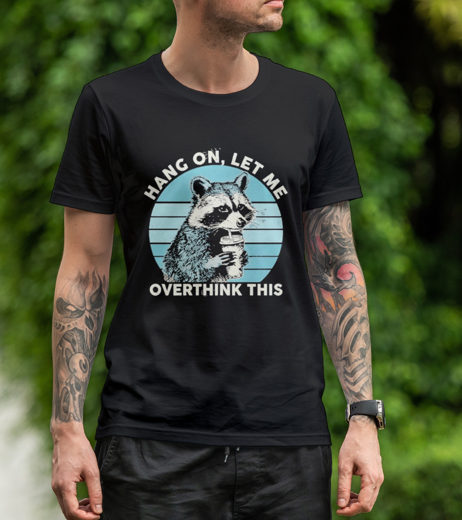 Hang On Let Me Overthink This Coffee Raccoon T-Shirt