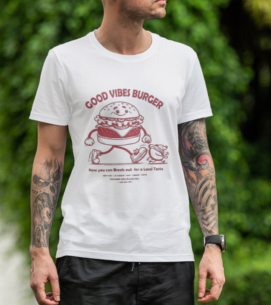 Good Vibes Burger Now You Can Break Out For A Local Taste Fun T-Shirt