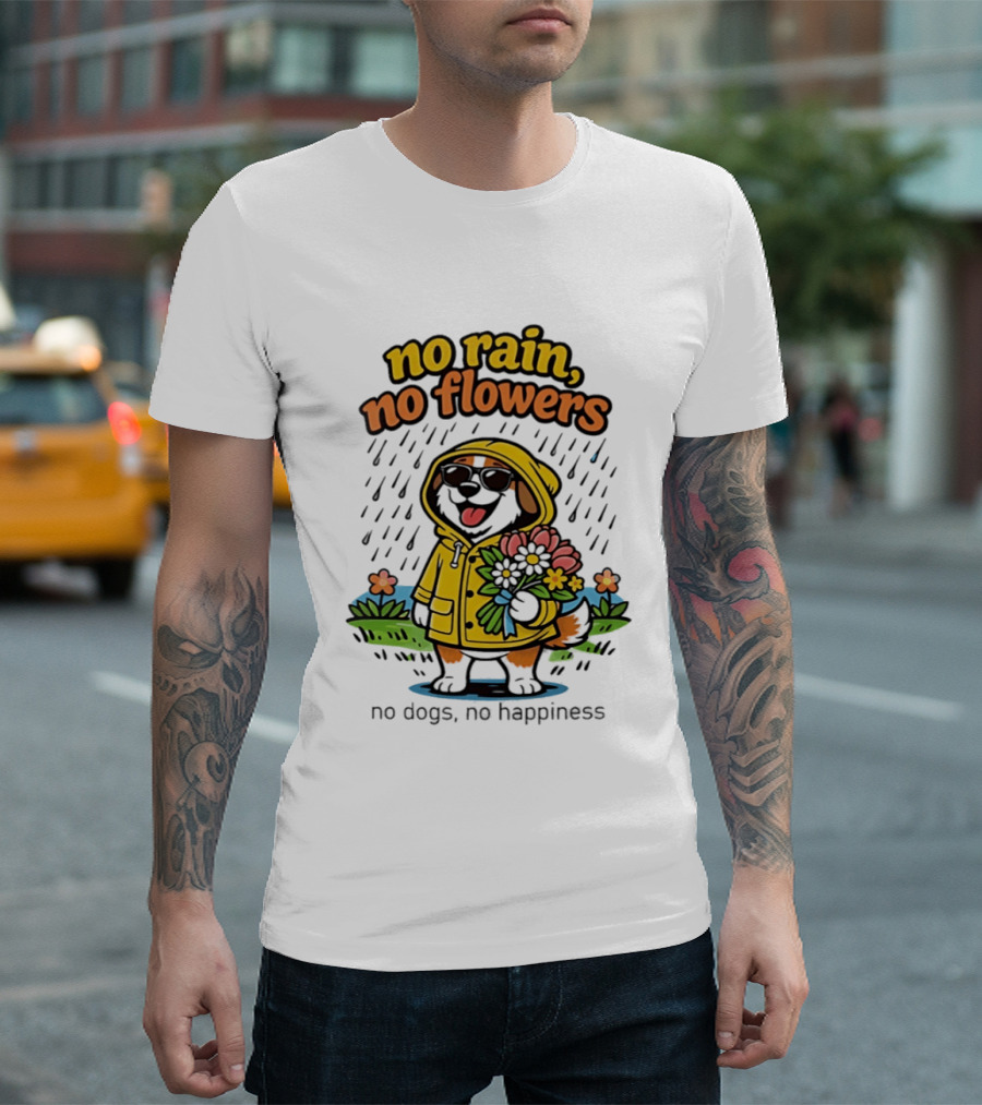 No Rain No Flowers No Dogs No Happiness T-Shirt