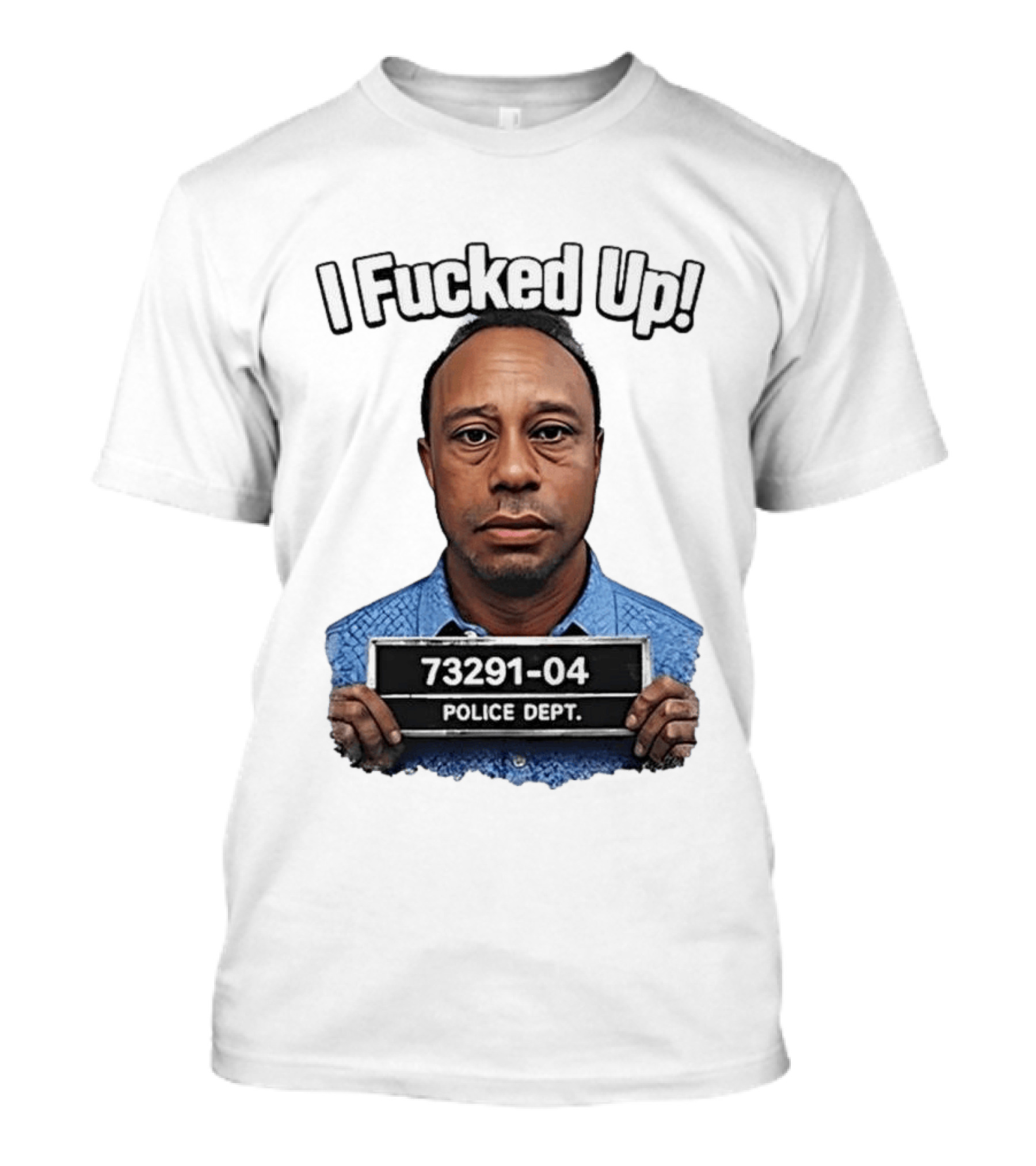 I Fucked Up Shot 73291 04 Police Dept T-Shirt