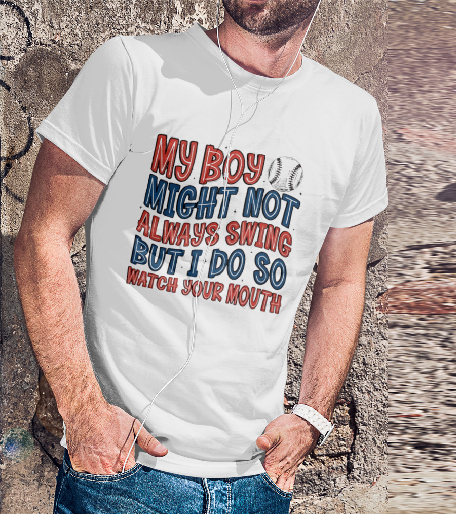 My Boy Might Not Always Swing But I Do So Your Mouth Baseball Mom Sports T-Shirt