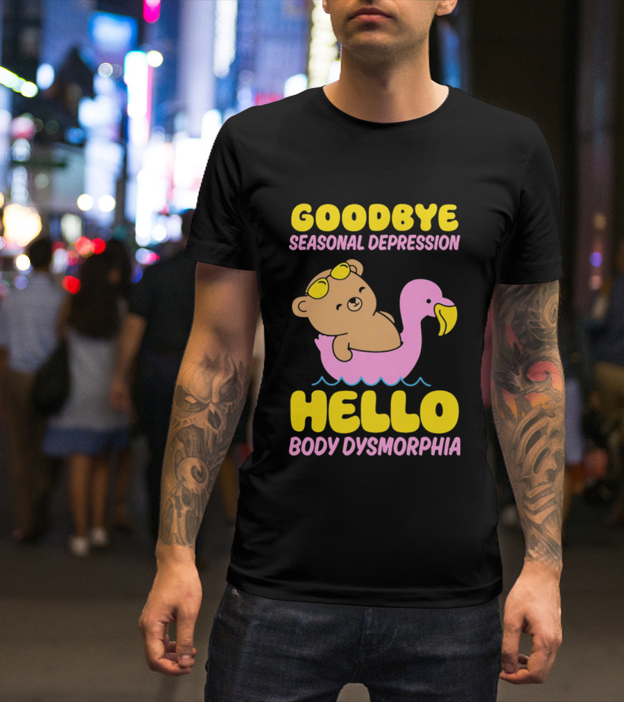 Goodbye Seasonal Depression Hello Body Dysmorphia Bear On Pink Flamingo Float With Yellow Goggles T-Shirt