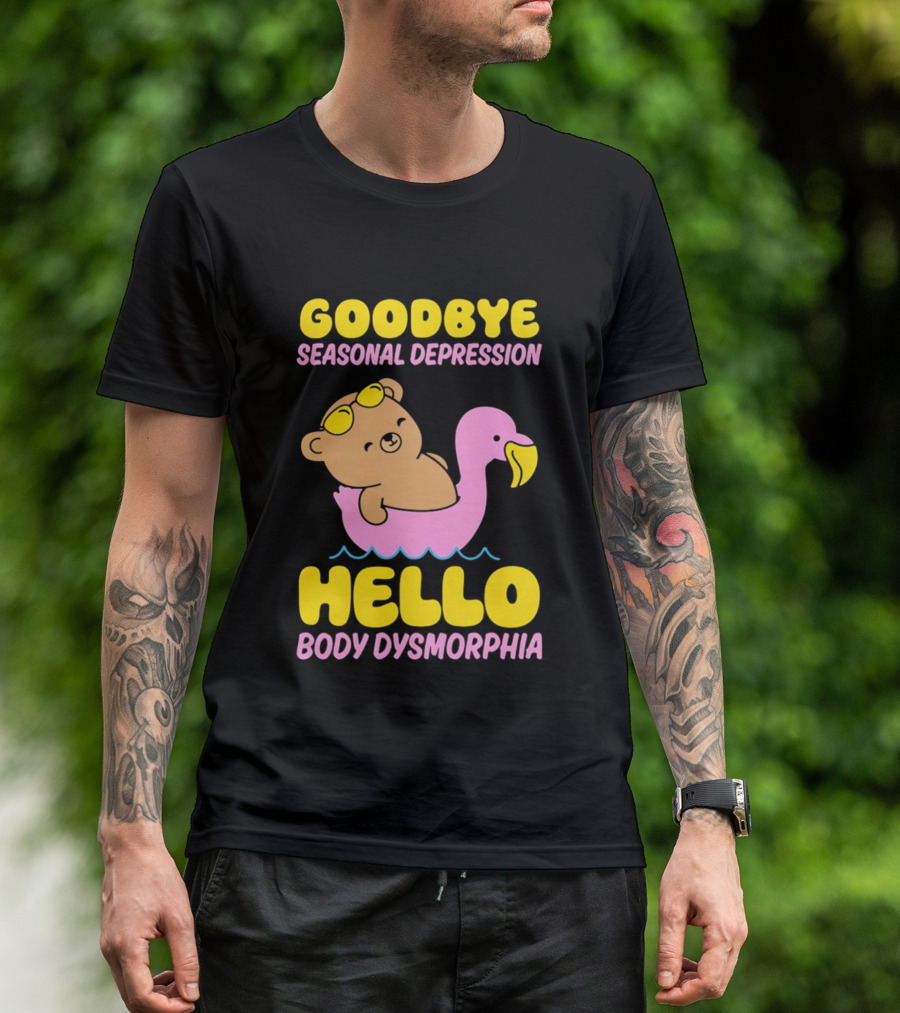 Goodbye Seasonal Depression Hello Body Dysmorphia Bear On Pink Flamingo Float With Yellow Goggles T-Shirt