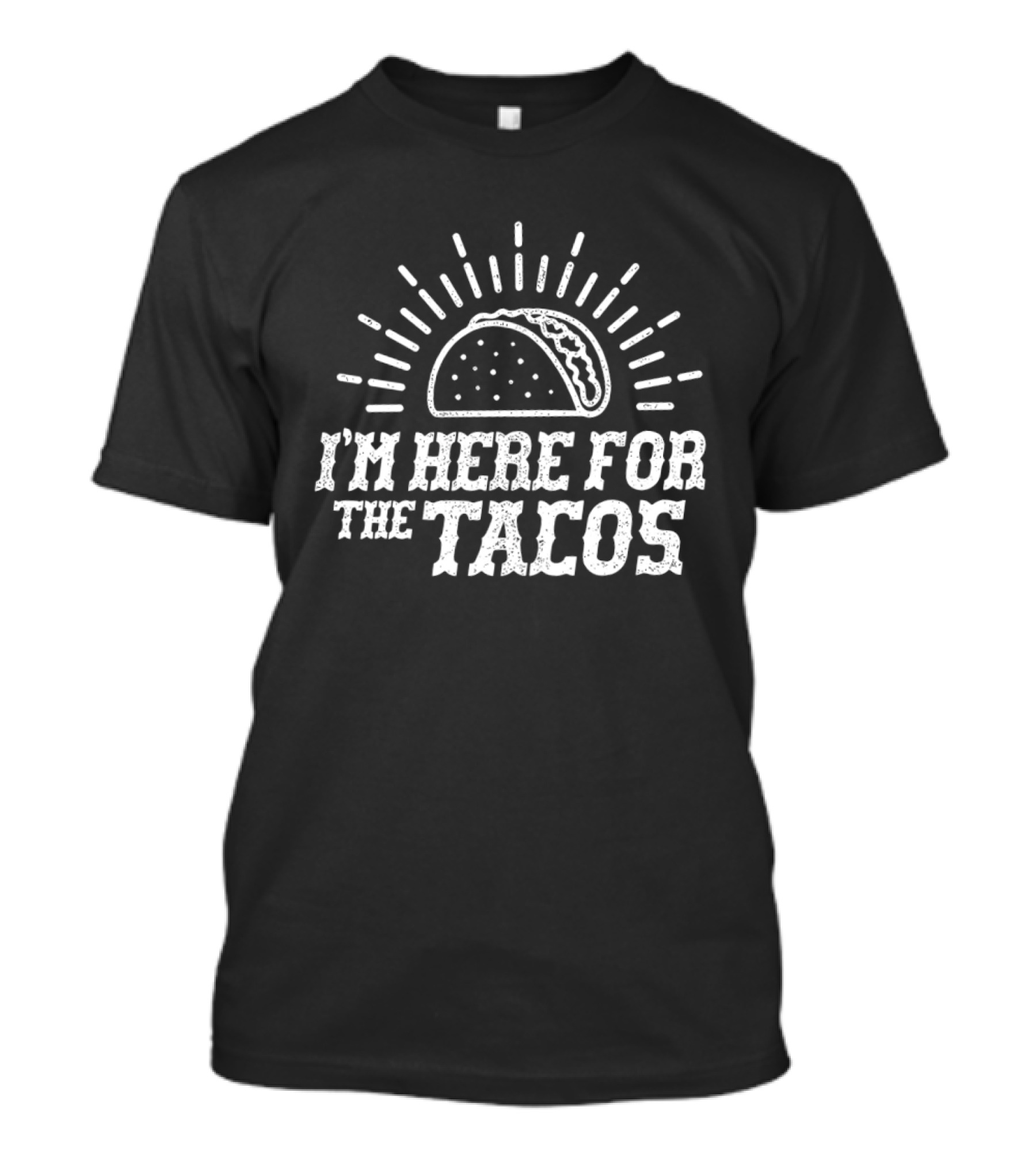 I'm Here For The Tacos Funny Foodie Lover Taco Celebration T-Shirt