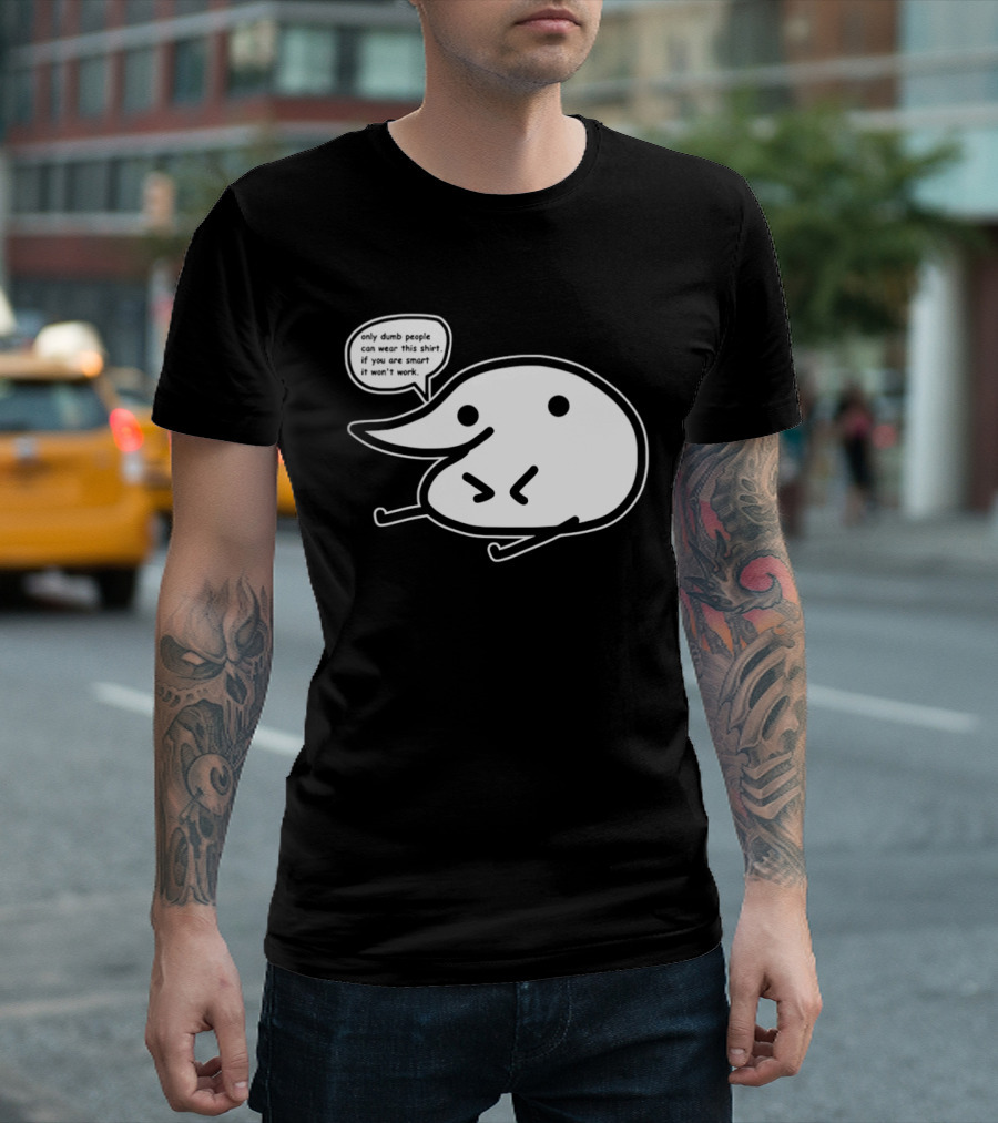 Only Dumb People Can Wear This If You Are Smart It Won’t Work T-Shirt
