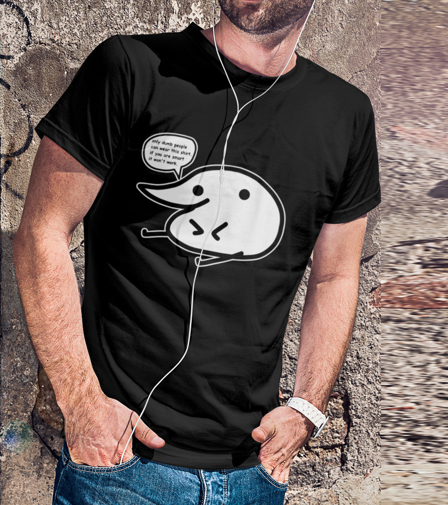 Only Dumb People Can Wear This If You Are Smart It Won’t Work T-Shirt