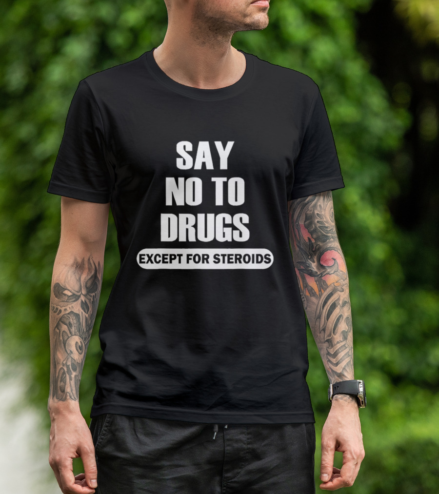 Say No To Drugs Except For Steroids Print T-Shirt