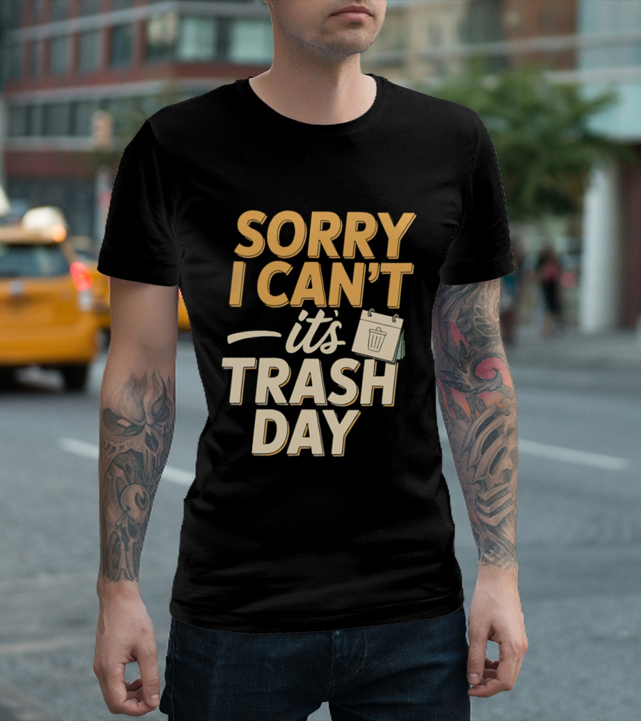 Sorry I Can't It's Trash Day Garbage Man Humor T-Shirt