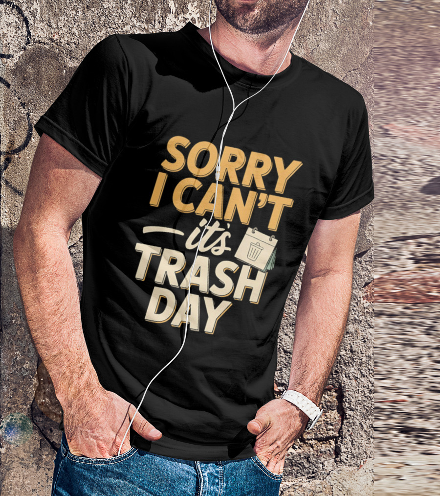 Sorry I Can't It's Trash Day Garbage Man Humor T-Shirt