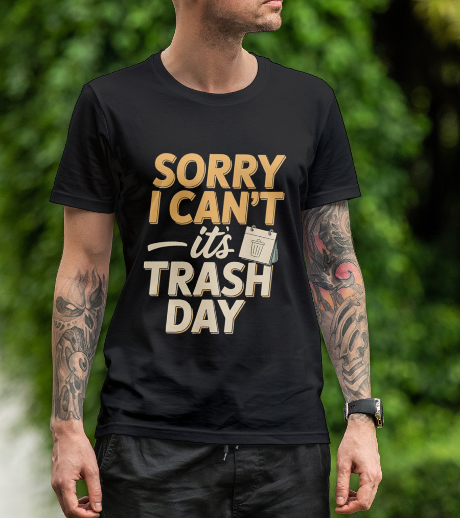 Sorry I Can't It's Trash Day Garbage Man Humor T-Shirt