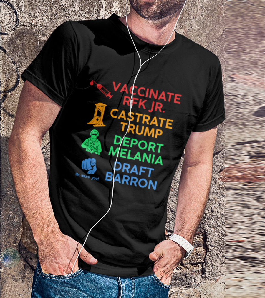 Vaccinate RFK Jr Castrate Trump Deport Melania Draft Barron T-Shirt