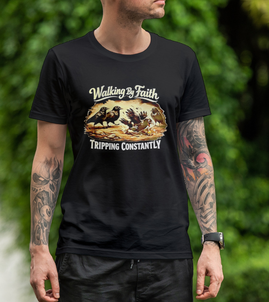 Walking By Faith Tripping Constantly Crows Falling Over Branches T-Shirt