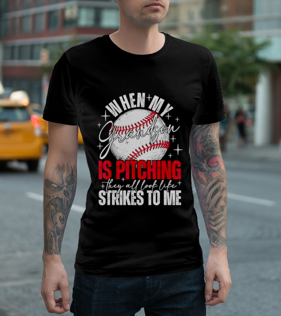 When My Grandson Is Pitching They All Look Like Strikes To Me Baseball Fan T-Shirt