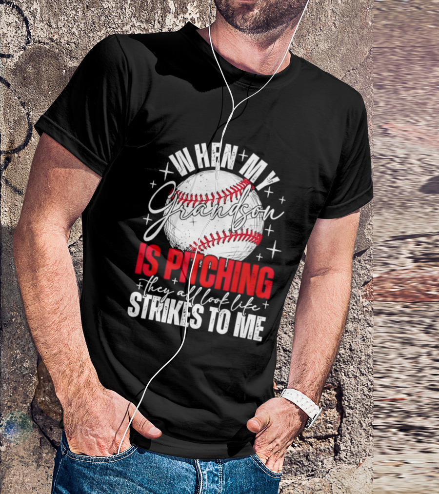 When My Grandson Is Pitching They All Look Like Strikes To Me Baseball Fan T-Shirt