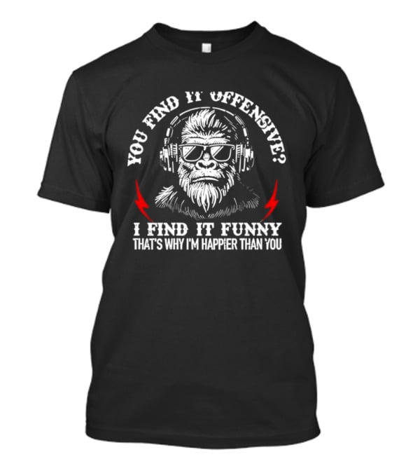 You Find It Offensive I Find It Funny That's Why I'm Happier Than You Monkey With Headphones T-Shirt