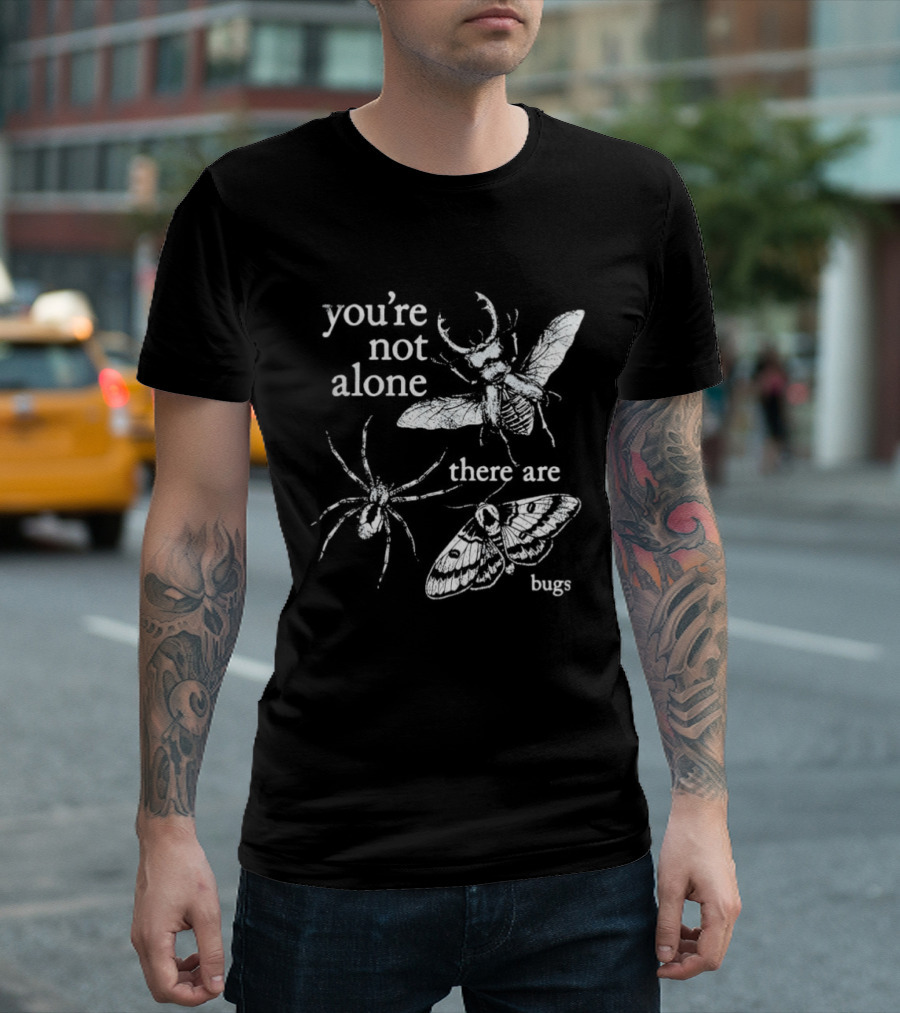 You're Not Alone There Are Bugs Entomology Bug Lover T-Shirt