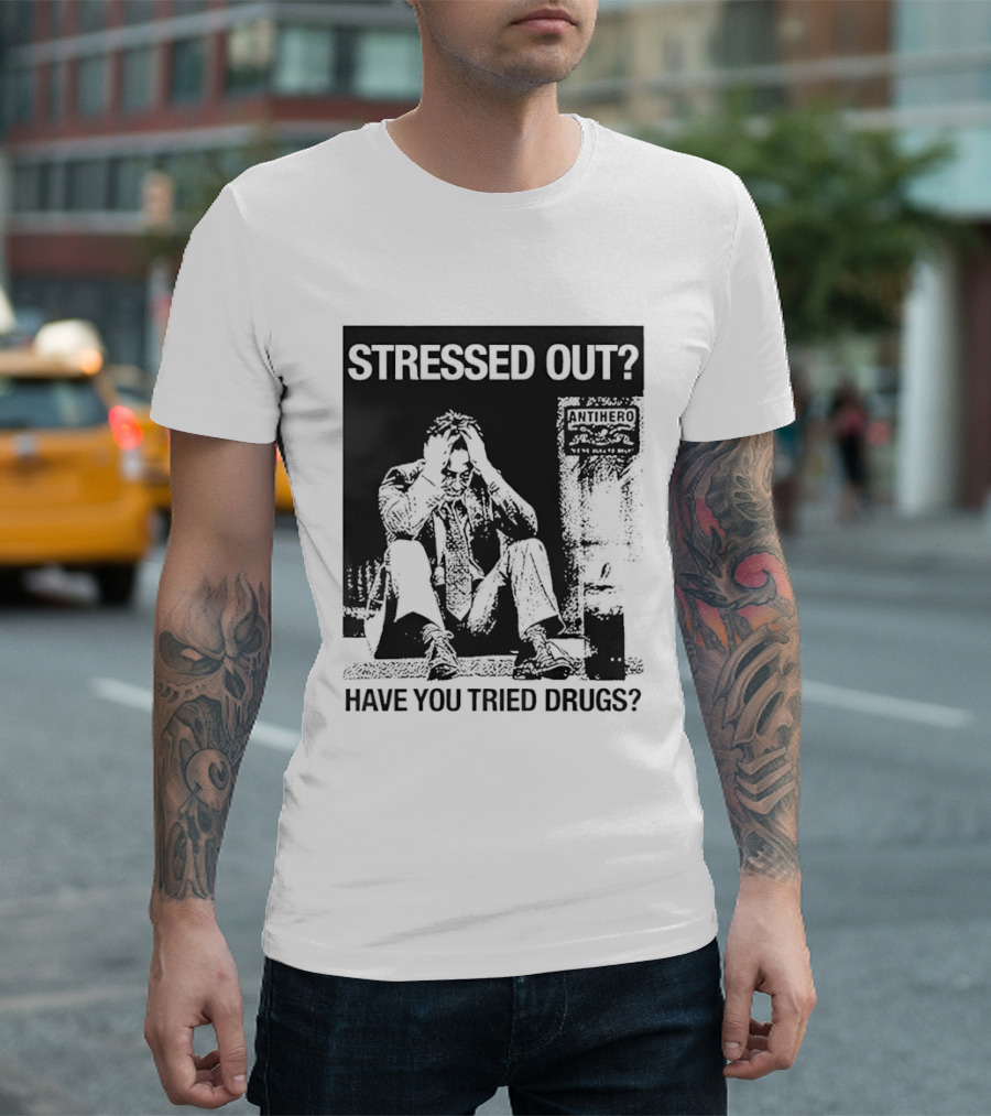 Stressed Out Anti Hero Have You Tried Drugs T-Shirt