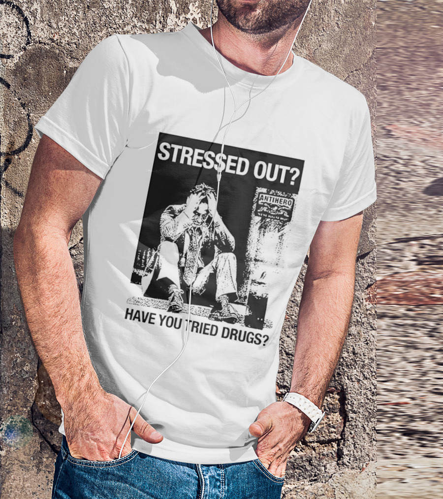 Stressed Out Anti Hero Have You Tried Drugs T-Shirt