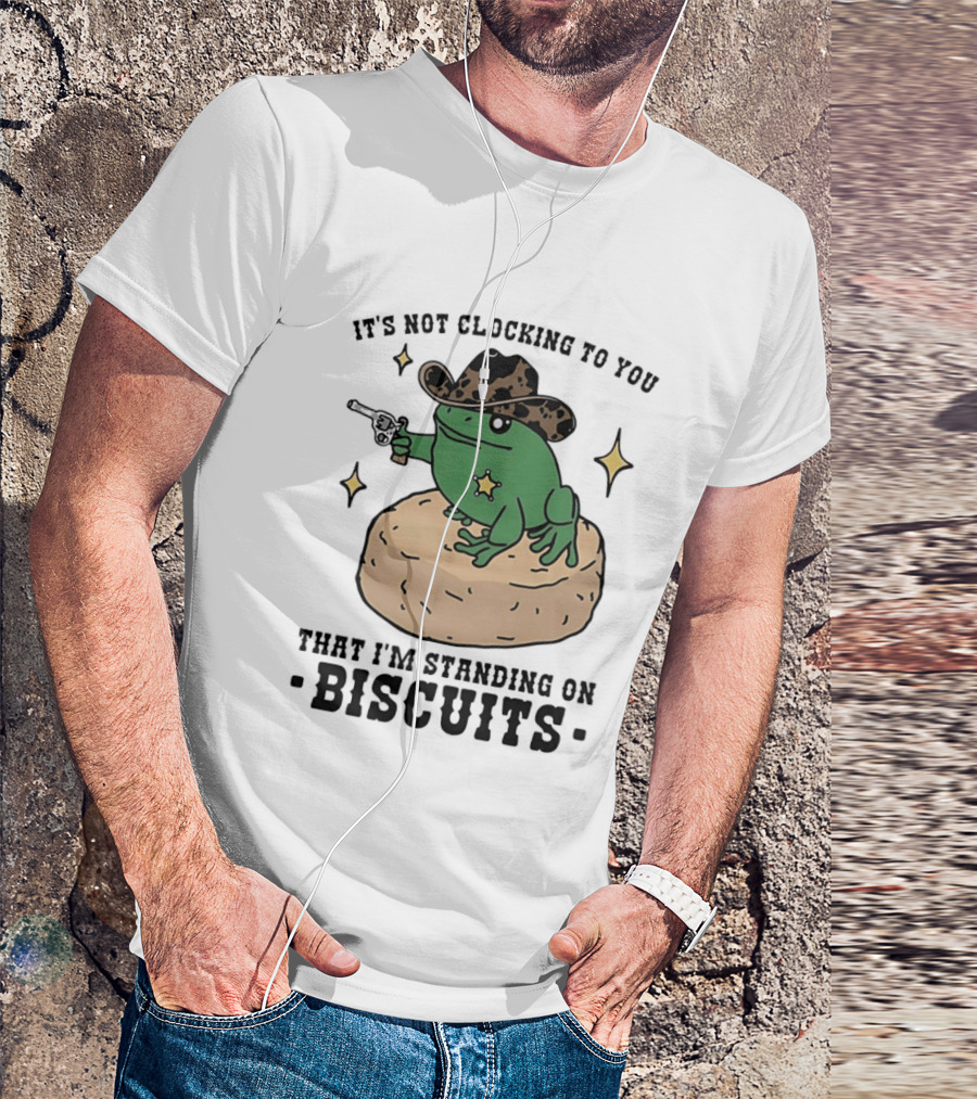 It's Not Ing To You Frog Cowboy Standing On Biscuits T-Shirt