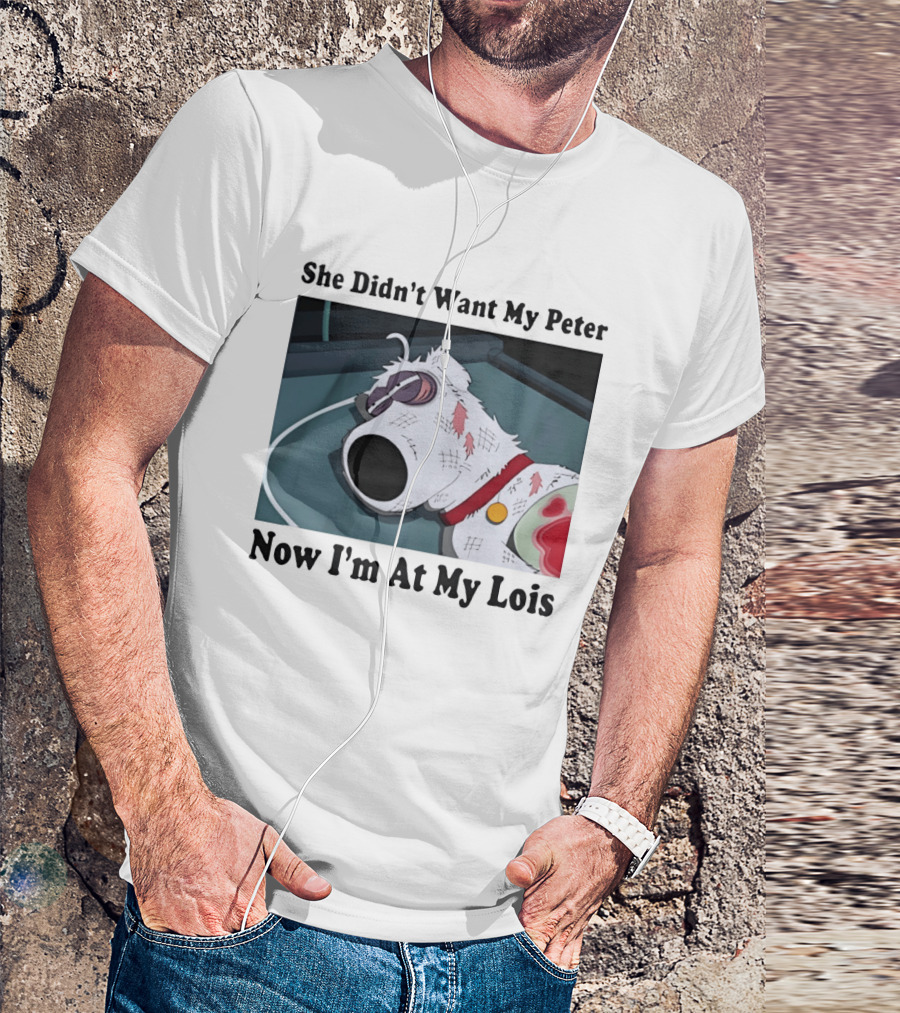 Bryan Griffin Didn't Want My Peter Now I'm At My Lois T-Shirt