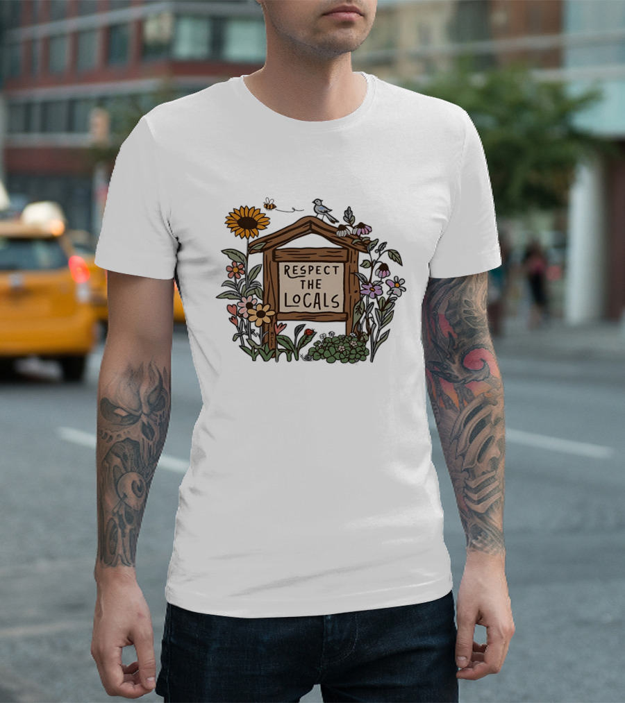 Respect The Locals Sign With Sunflowers Birds And Flowers T-Shirt