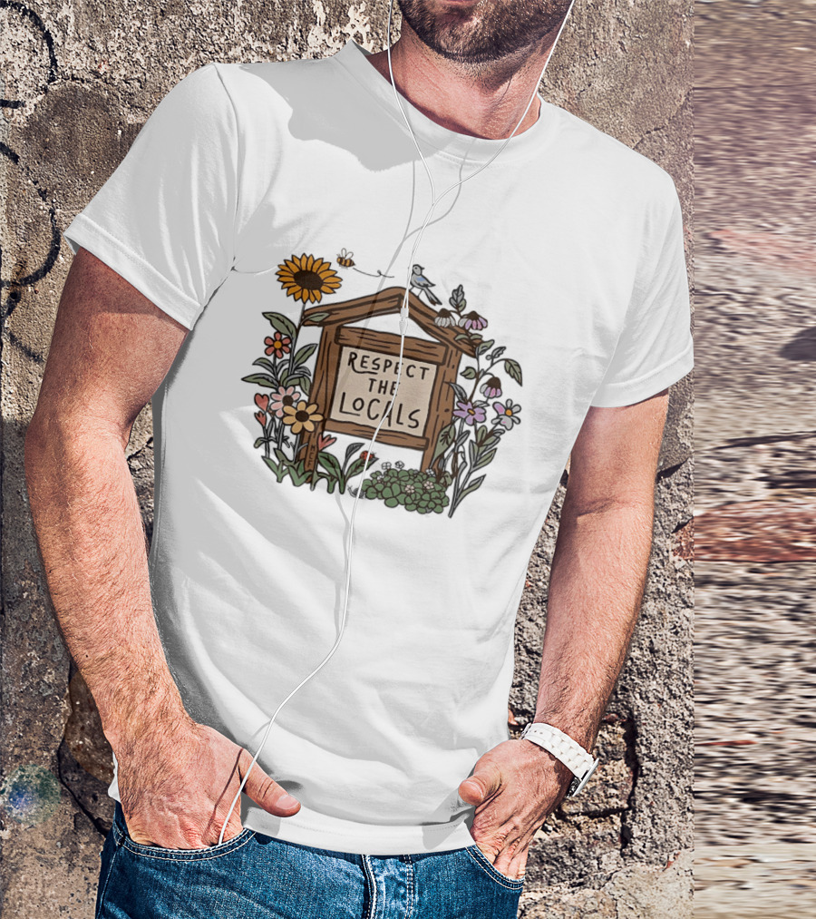 Respect The Locals Sign With Sunflowers Birds And Flowers T-Shirt