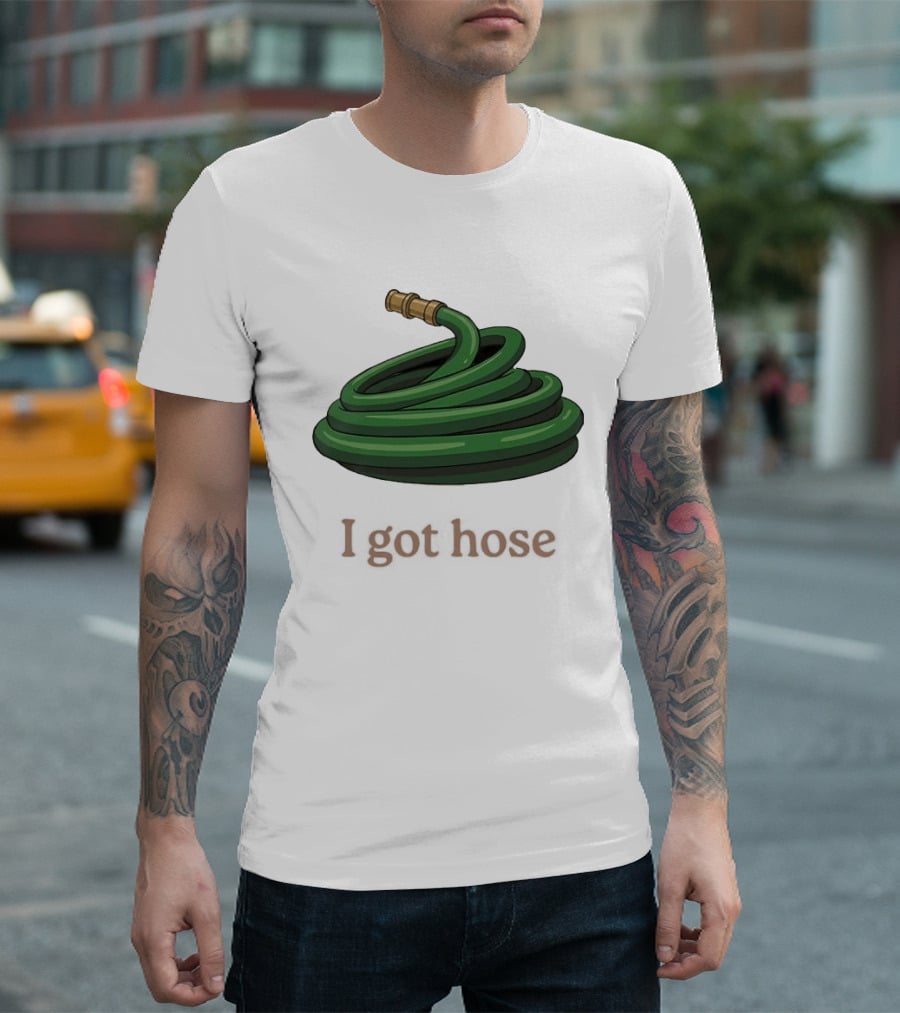 I Got Hose Green Garden Hose Humor T-Shirt