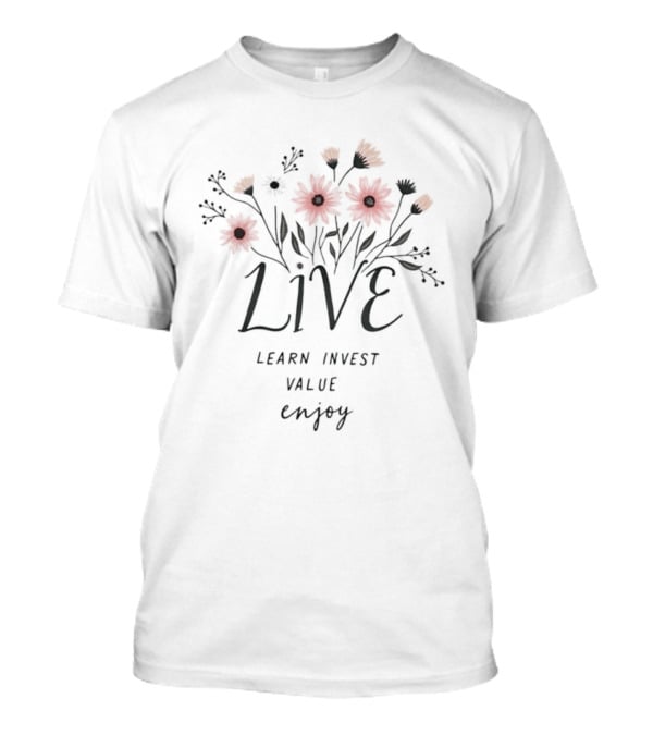 Live Learn Invest Value Enjoy Floral Blossoms T-Shirt