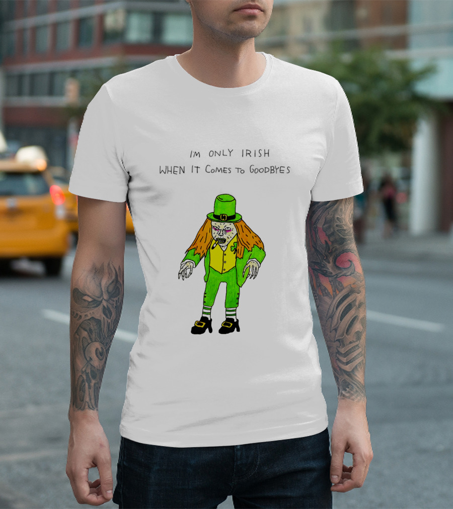 I'm Only Irish When It Comes To Goodbyes Creepy Leprechaun T-Shirt