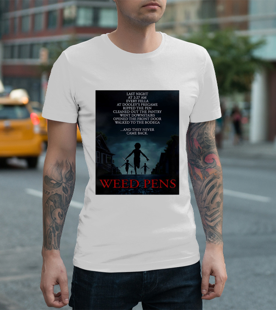 Weed Pens Last Night 2:27 AM Every Fella Dooley's Pregame Adventure Never Came Back T-Shirt