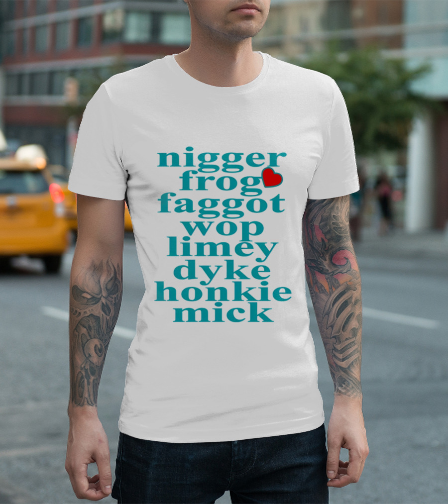 Nigge Frog Faggo Wop Limey Dyke Honkie Mick T-Shirt