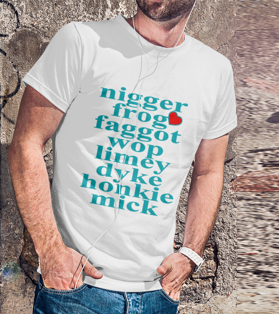 Nigge Frog Faggo Wop Limey Dyke Honkie Mick T-Shirt