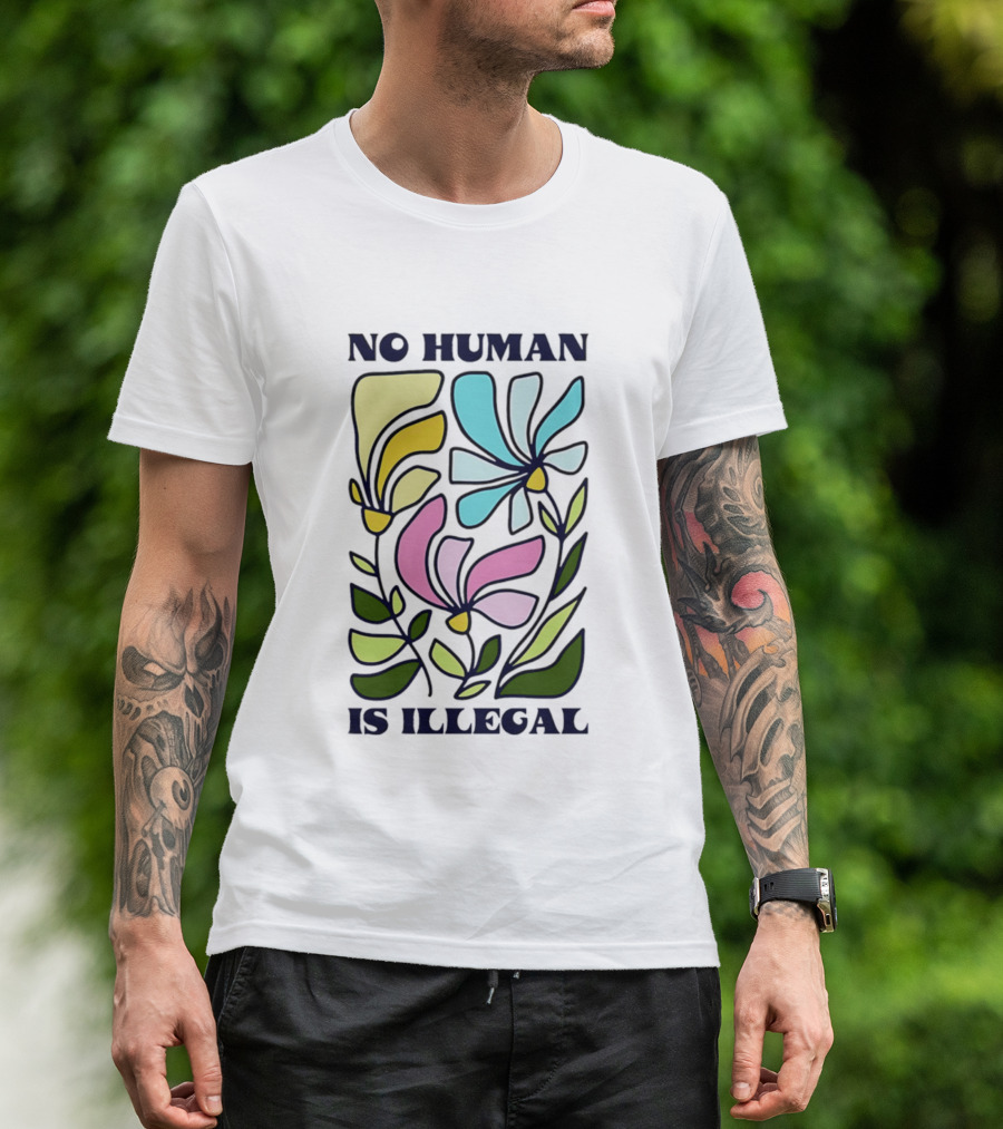No Human Is Illegal Colorful Flowers Positive Message T-Shirt