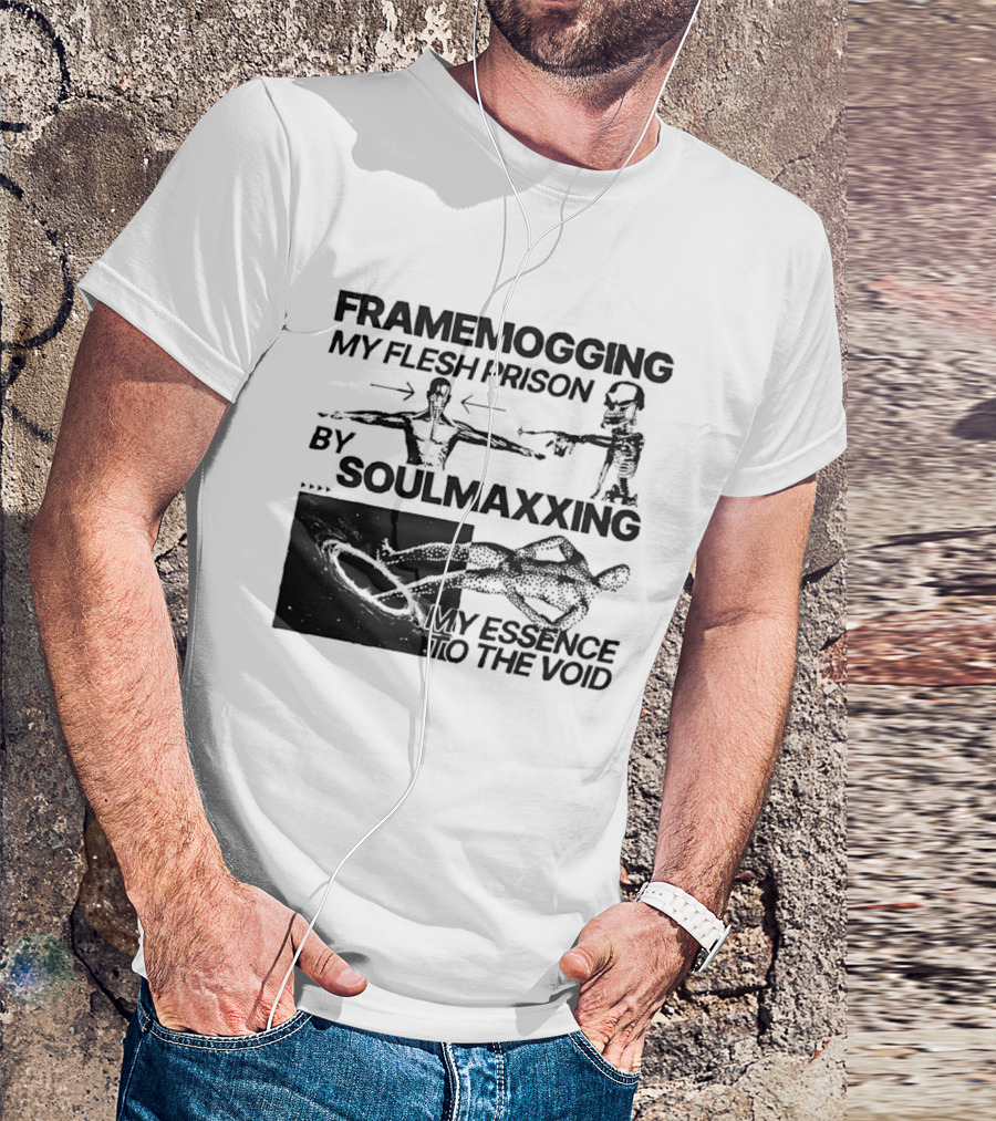 Framemogging My Flesh Prison By Soulmaxxing Essence To The Void T-Shirt