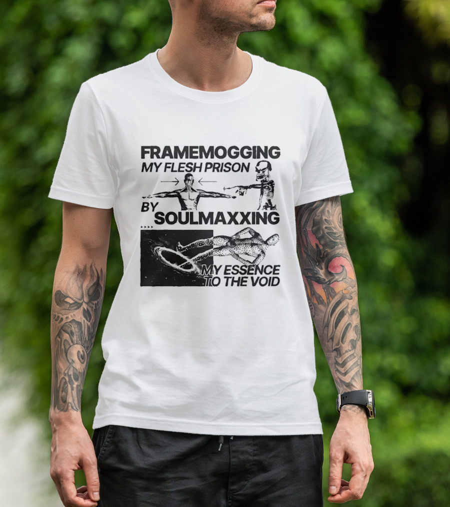 Framemogging My Flesh Prison By Soulmaxxing Essence To The Void T-Shirt
