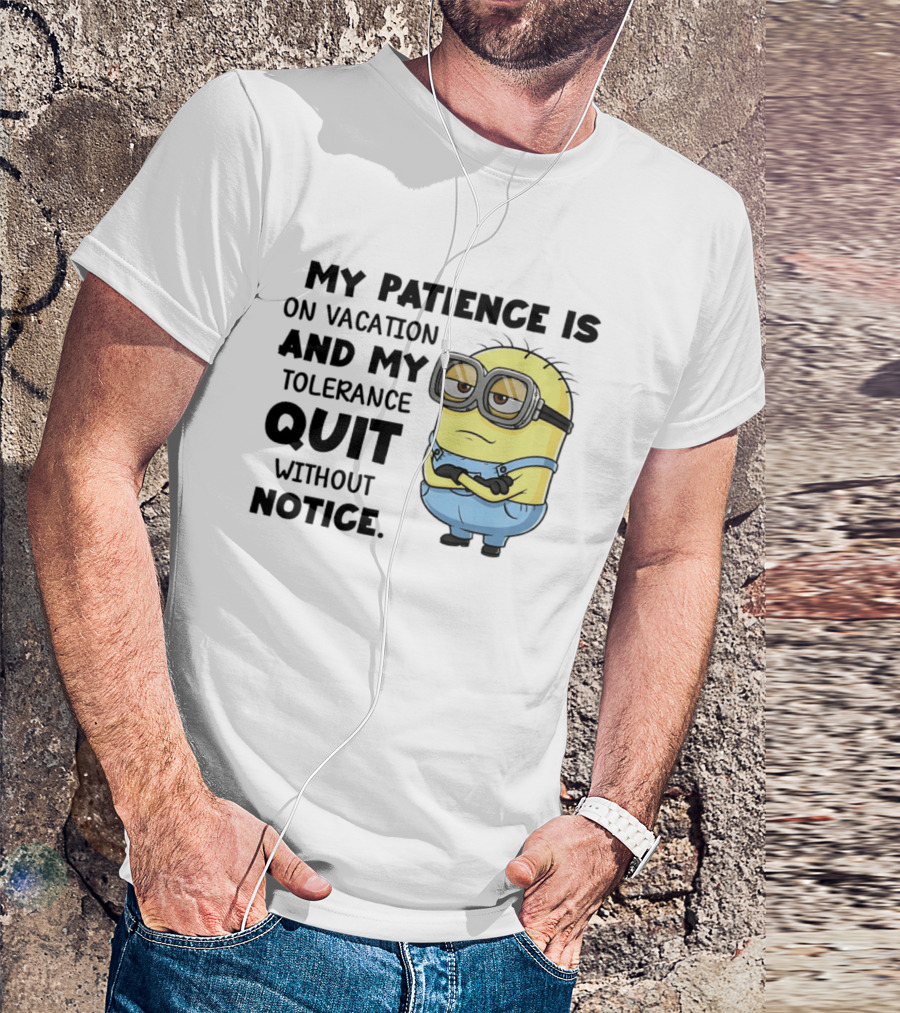 Minion My Patience Is On Vacation And My Tolerance Quit Without Notice T-Shirt