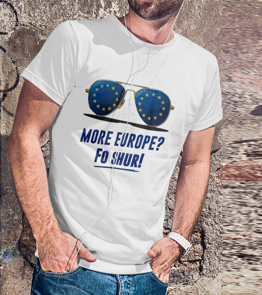 More Europe Fo Shur European Union Sunglasses T-Shirt