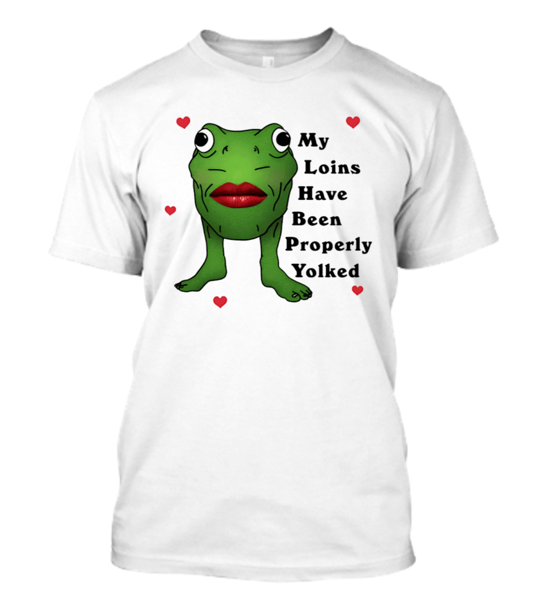 My Loins Have Been Properly Yolked Frog Meme With Lipstick And Hearts T-Shirt